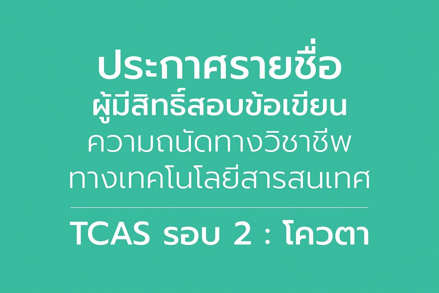 ประกาศรายชื่อผู้มีสิทธิ์สอบข้อเขียน ความถนัดทางวิชาชีพ ทางเทคโนโลยีสารสนเทศ TCAS รอบ 2 : โควตา