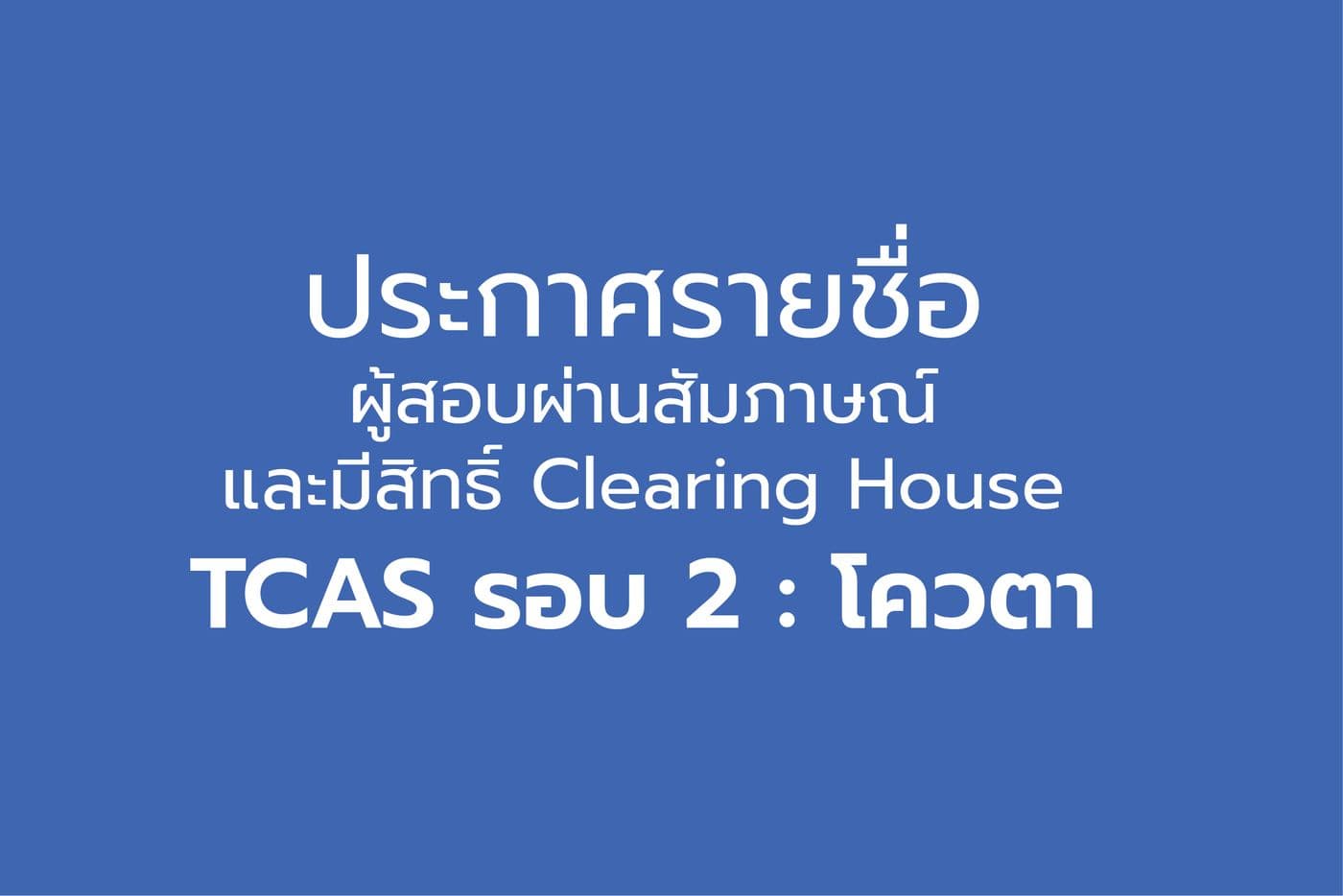 ประกาศรายชื่อผู้สอบผ่านสัมภาษณ์และมีสิทธิ์ Clearing House TCAS รอบ 2 : โควตา  ประจำปีการศึกษา 2562